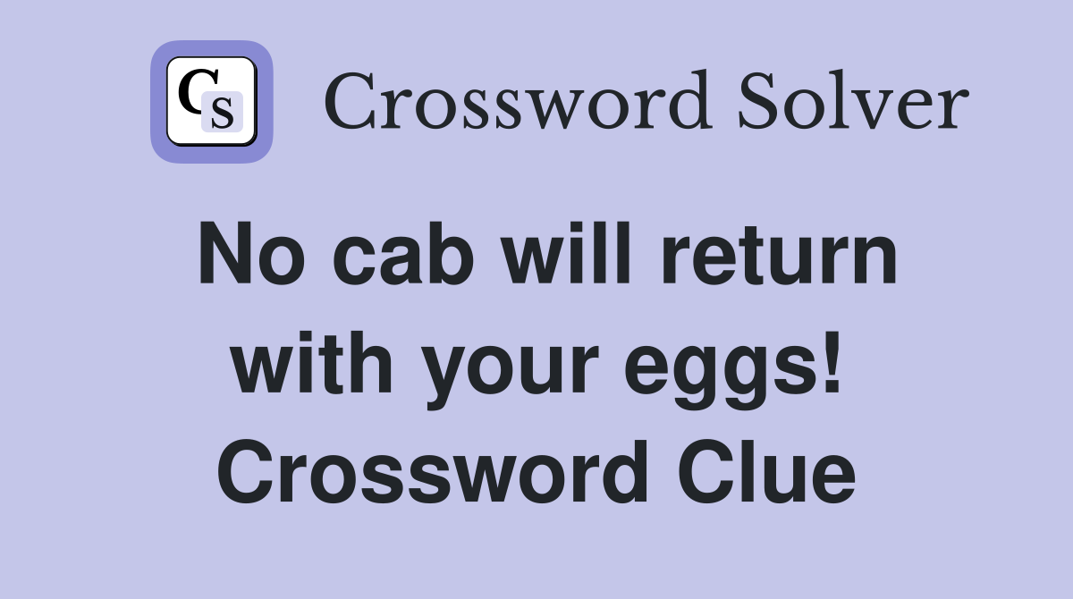 No cab will return with your eggs! Crossword Clue