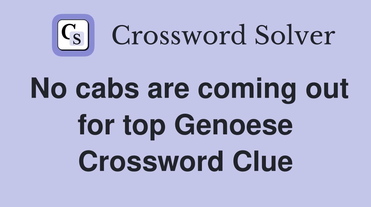 No cabs are coming out for top Genoese Crossword Clue