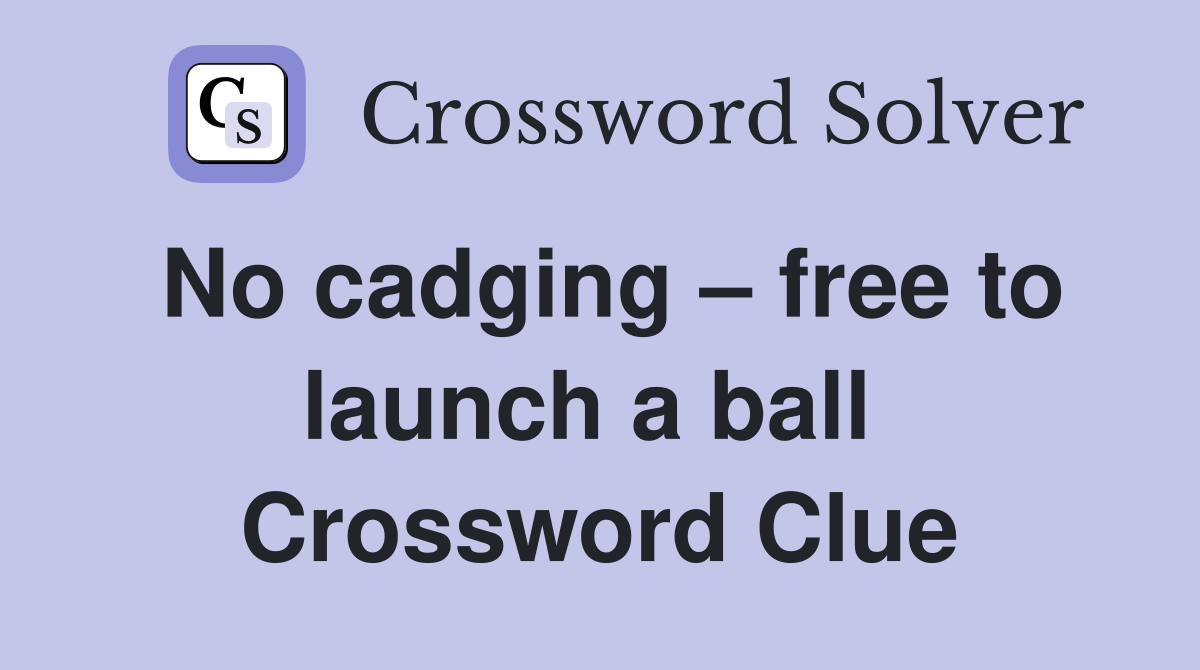 No cadging – free to launch a ball  Crossword Clue