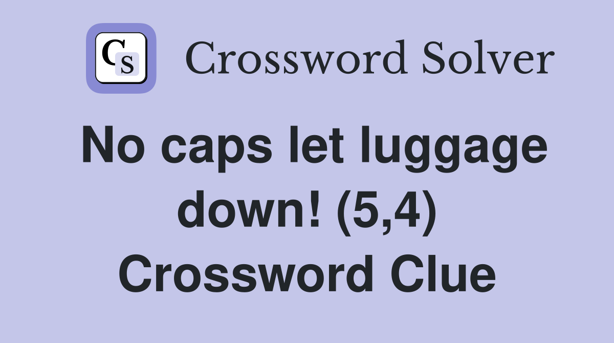 No caps let luggage down! (5,4) Crossword Clue