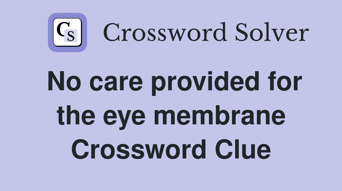 No care provided for the eye membrane Crossword Clue