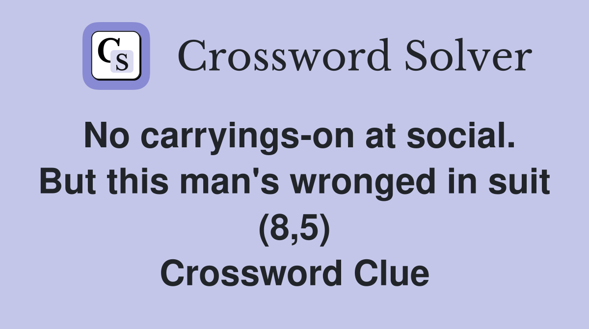 No carryings-on at social. But this man's wronged in suit (8,5) Crossword Clue