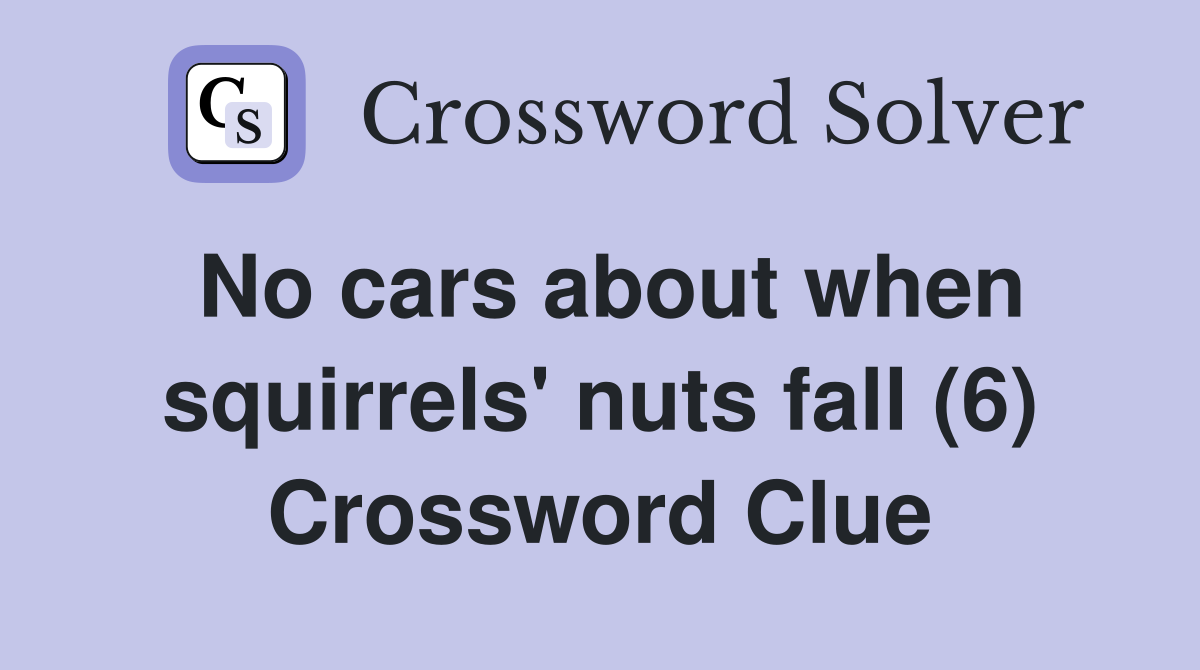 No cars about when squirrels' nuts fall (6) Crossword Clue