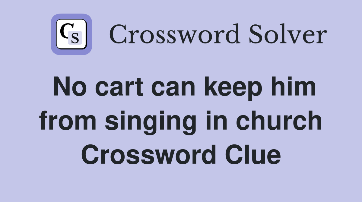 No cart can keep him from singing in church Crossword Clue