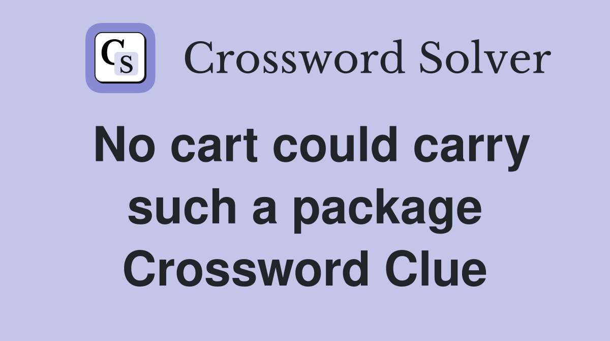 No cart could carry such a package Crossword Clue