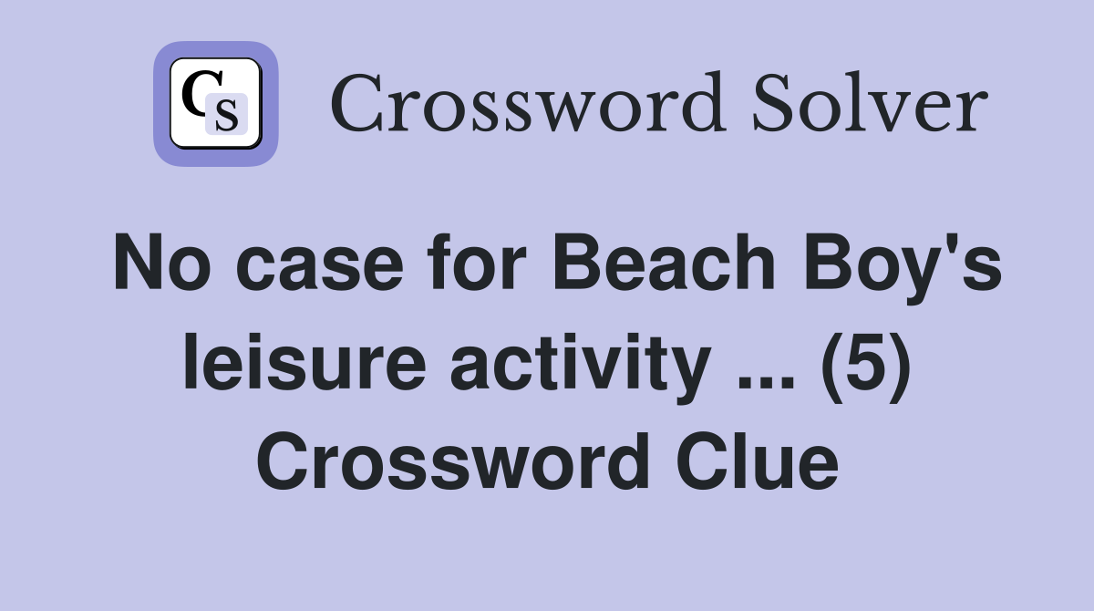 No case for Beach Boy's leisure activity ... (5) Crossword Clue