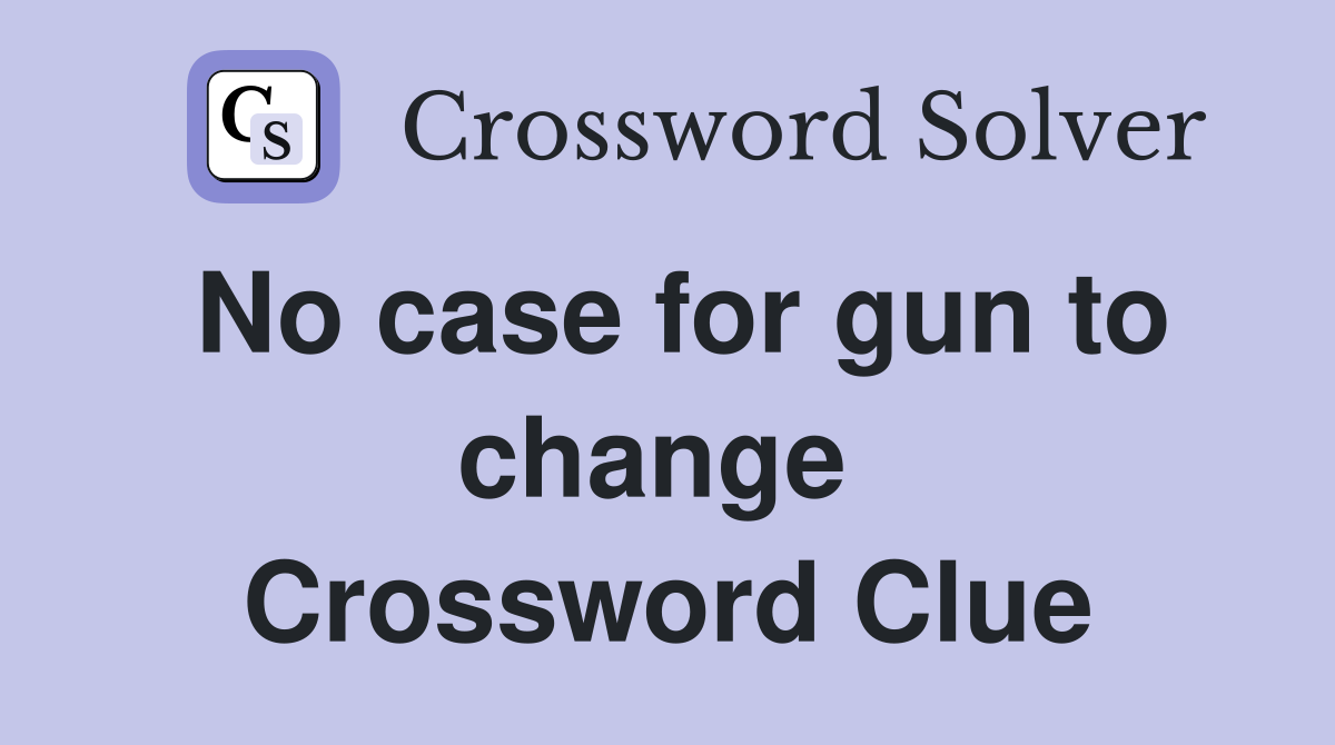 No case for gun to change  Crossword Clue