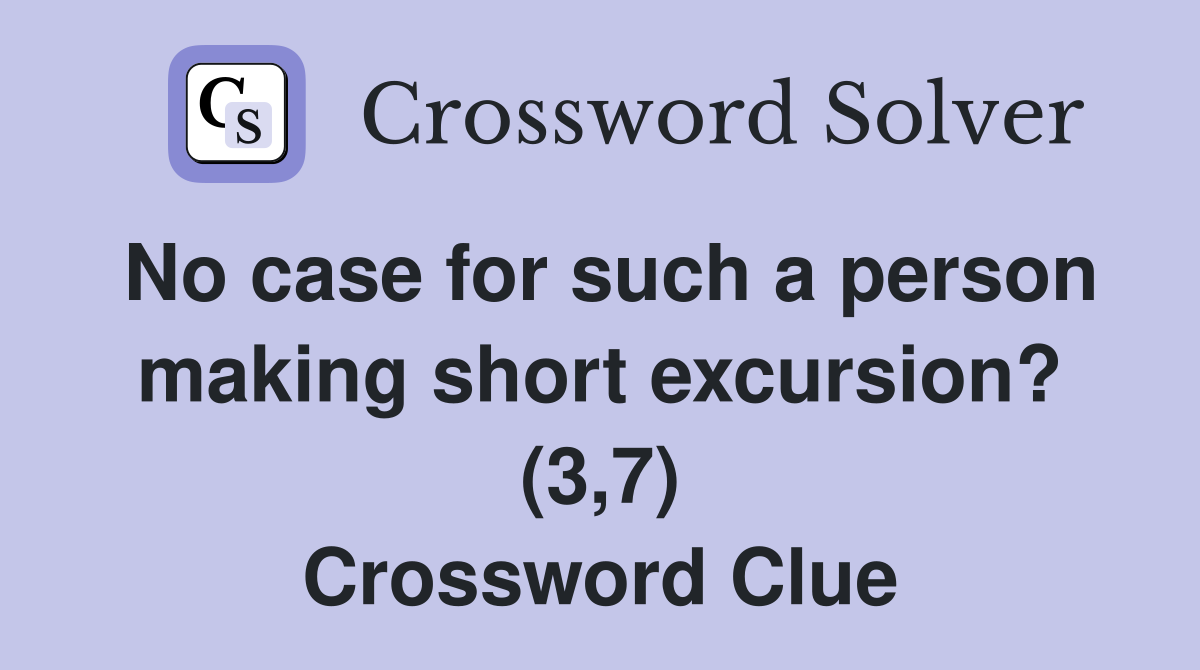 No case for such a person making short excursion? (3,7) Crossword Clue