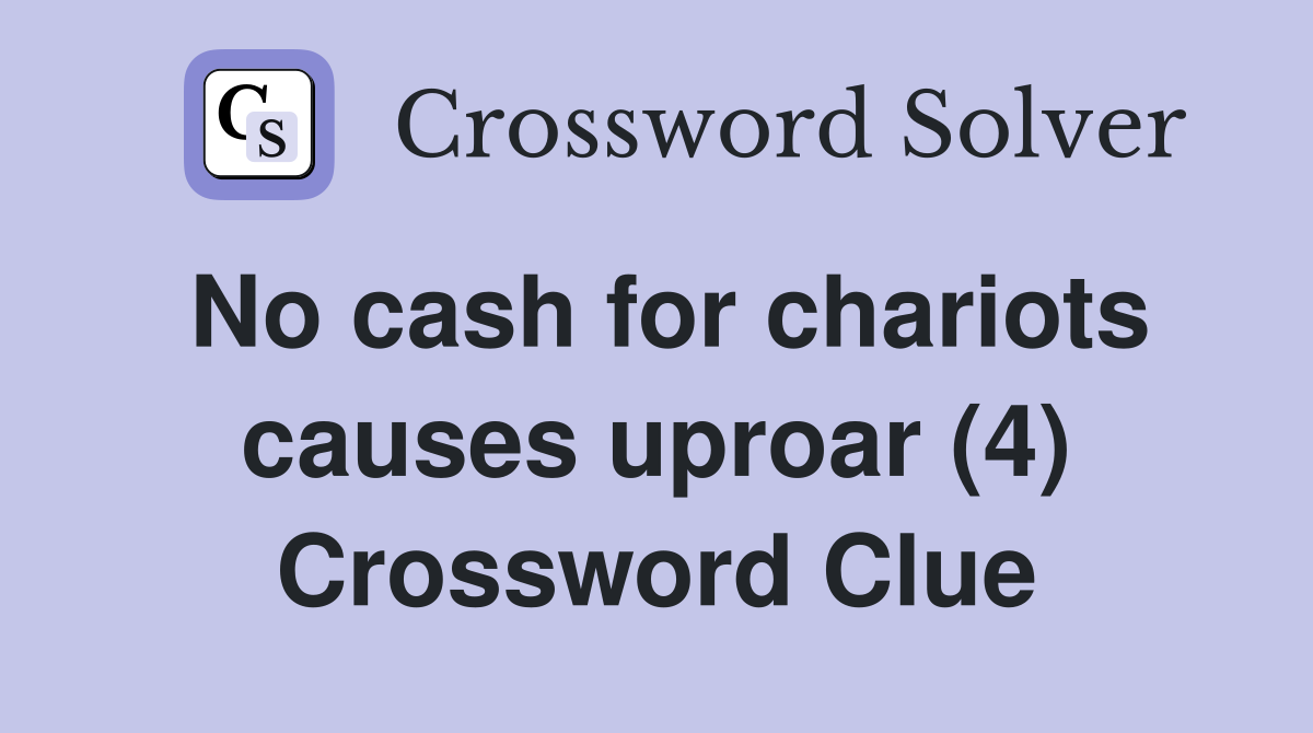 No cash for chariots causes uproar (4) Crossword Clue