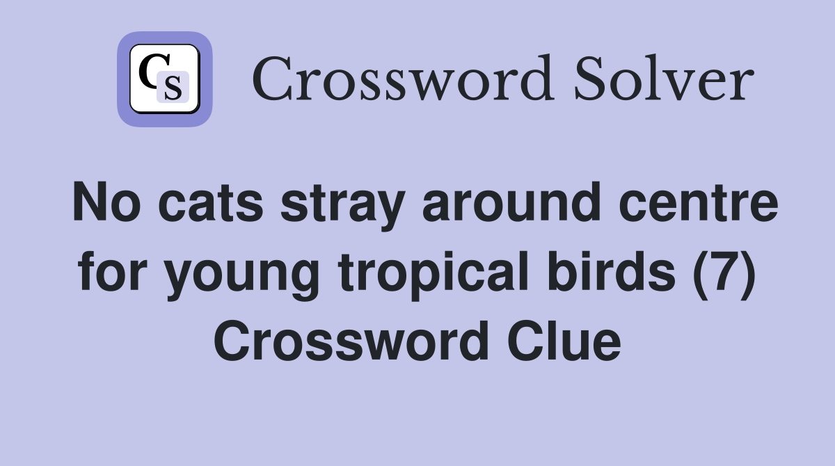 No cats stray around centre for young tropical birds (7) Crossword Clue