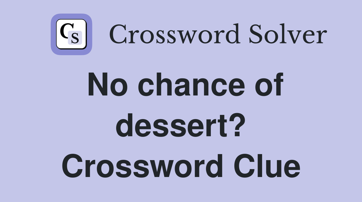 No chance of dessert? Crossword Clue
