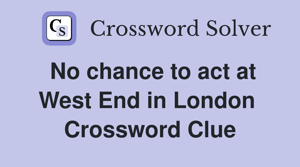 No chance to act at West End in London  Crossword Clue