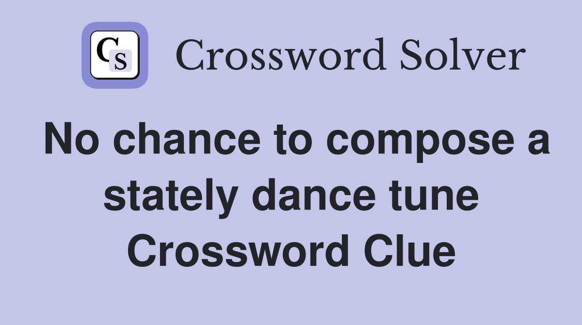 No chance to compose a stately dance tune Crossword Clue