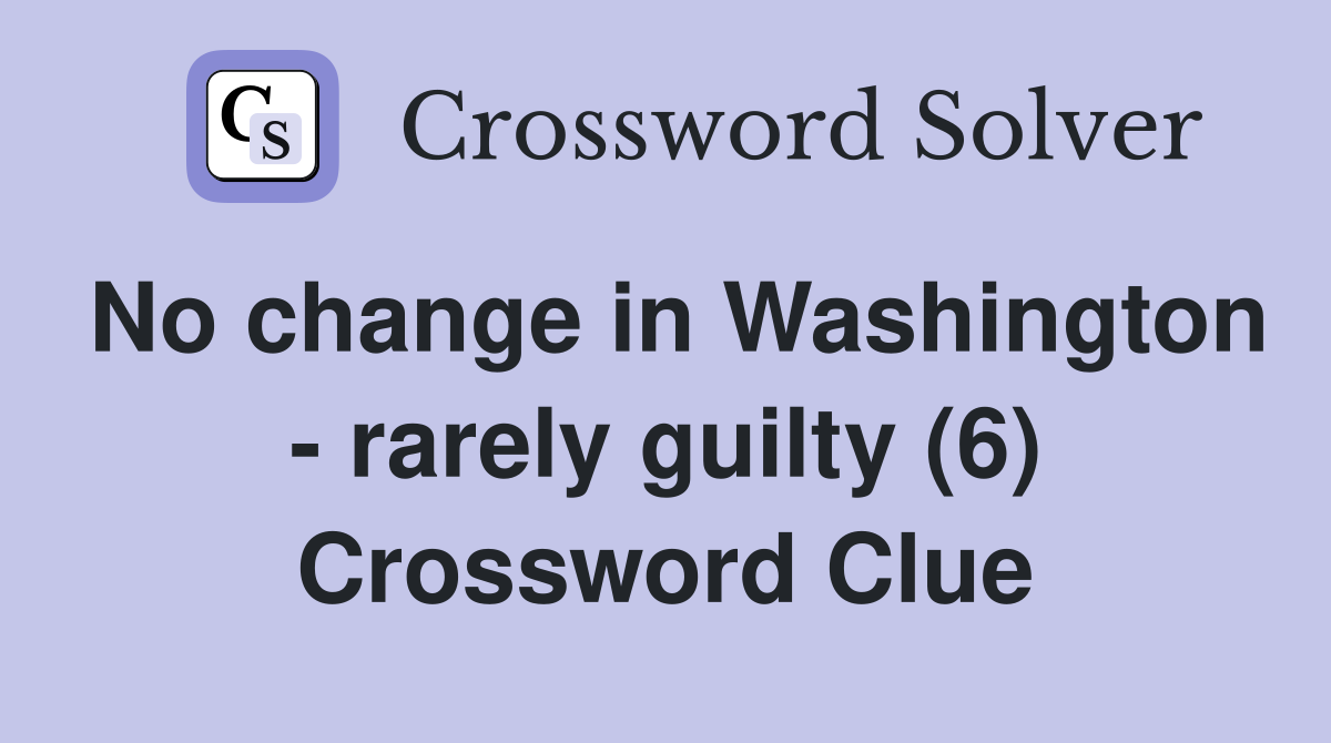 No change in Washington - rarely guilty (6) Crossword Clue