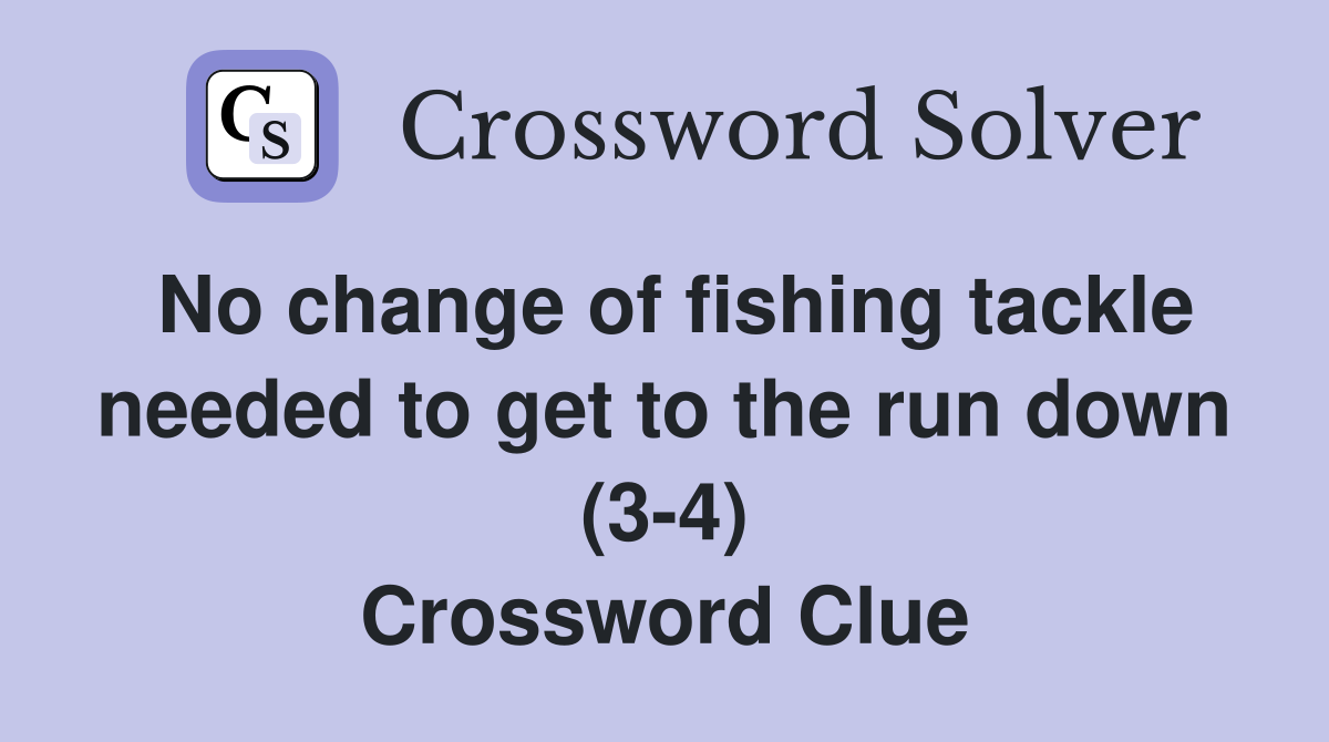 No change of fishing tackle needed to get to the run down (3-4) Crossword Clue