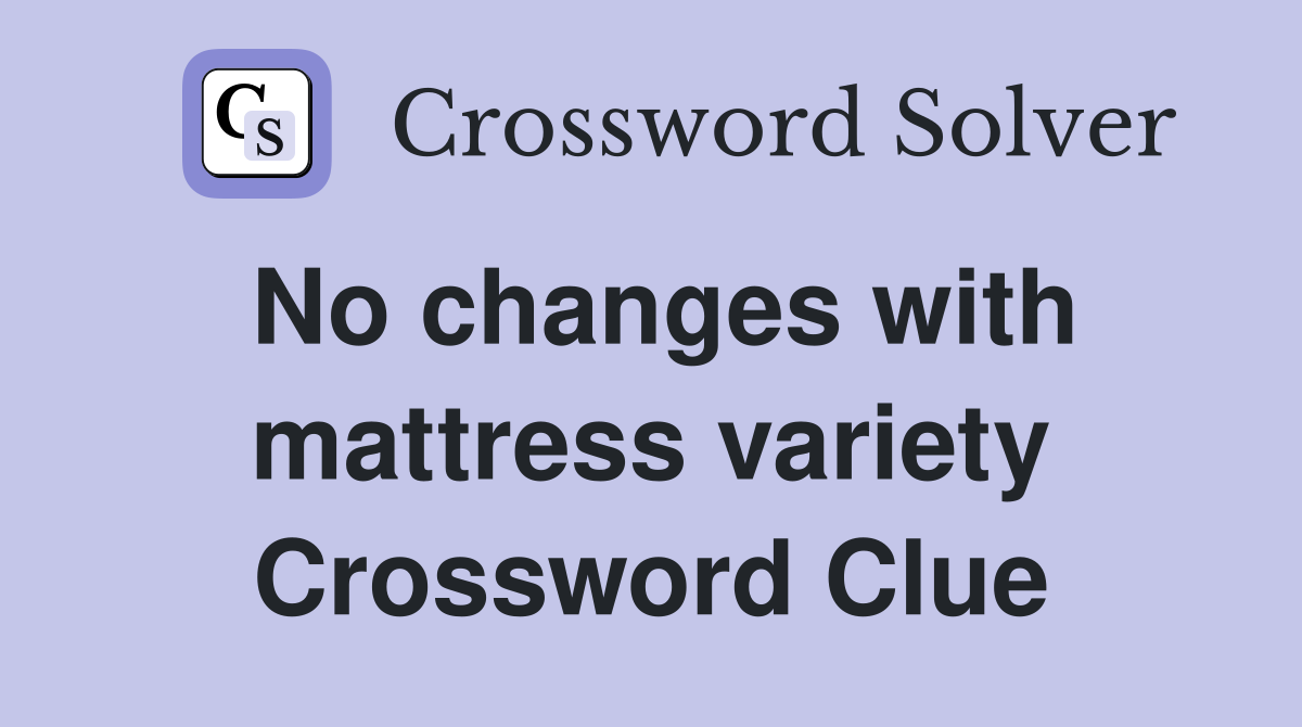 No changes with mattress variety Crossword Clue