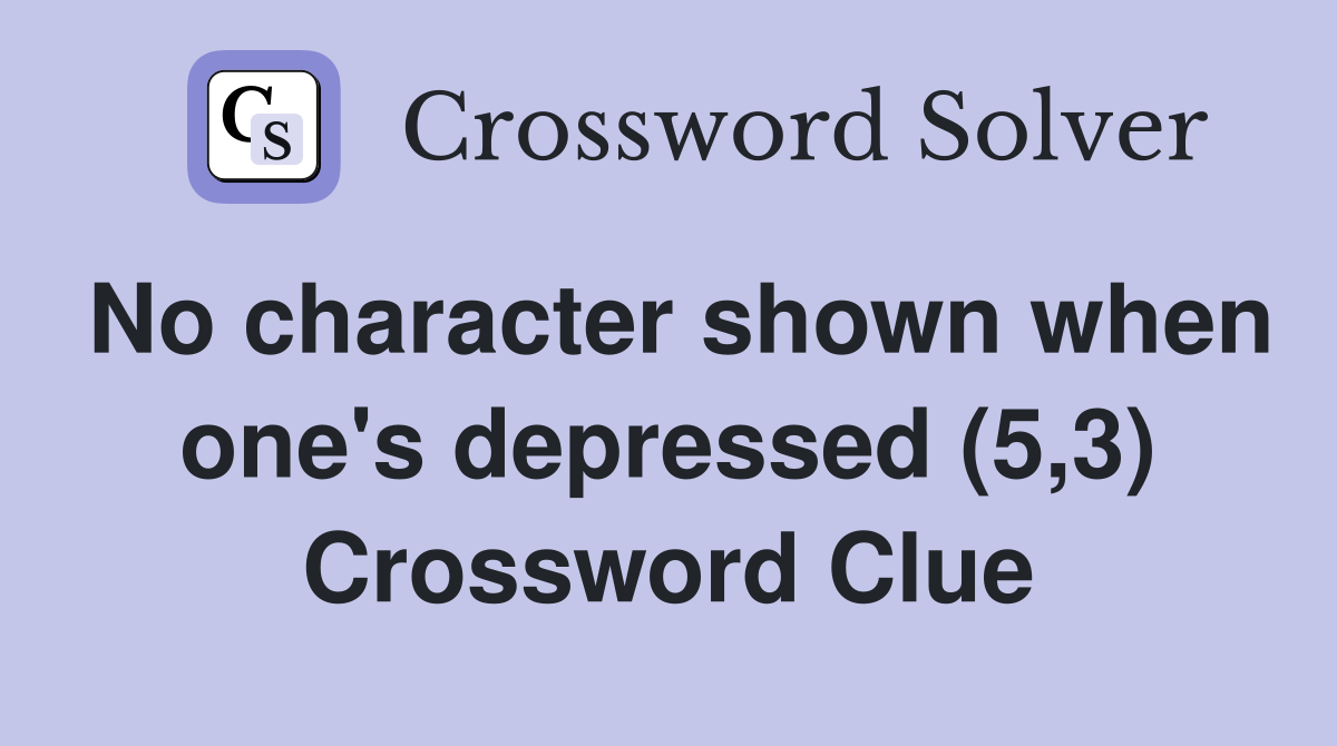 No character shown when one's depressed (5,3) Crossword Clue