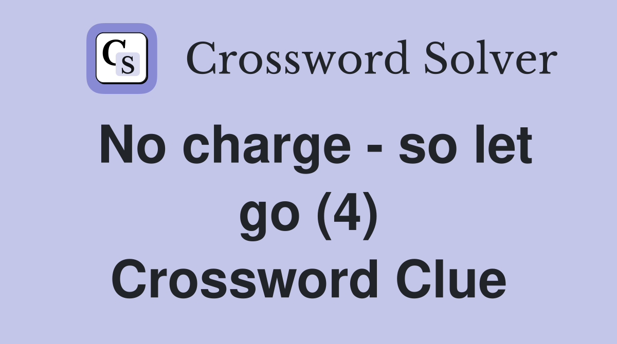 No charge - so let go (4) Crossword Clue