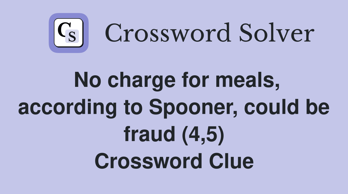 No charge for meals, according to Spooner, could be fraud (4,5) Crossword Clue