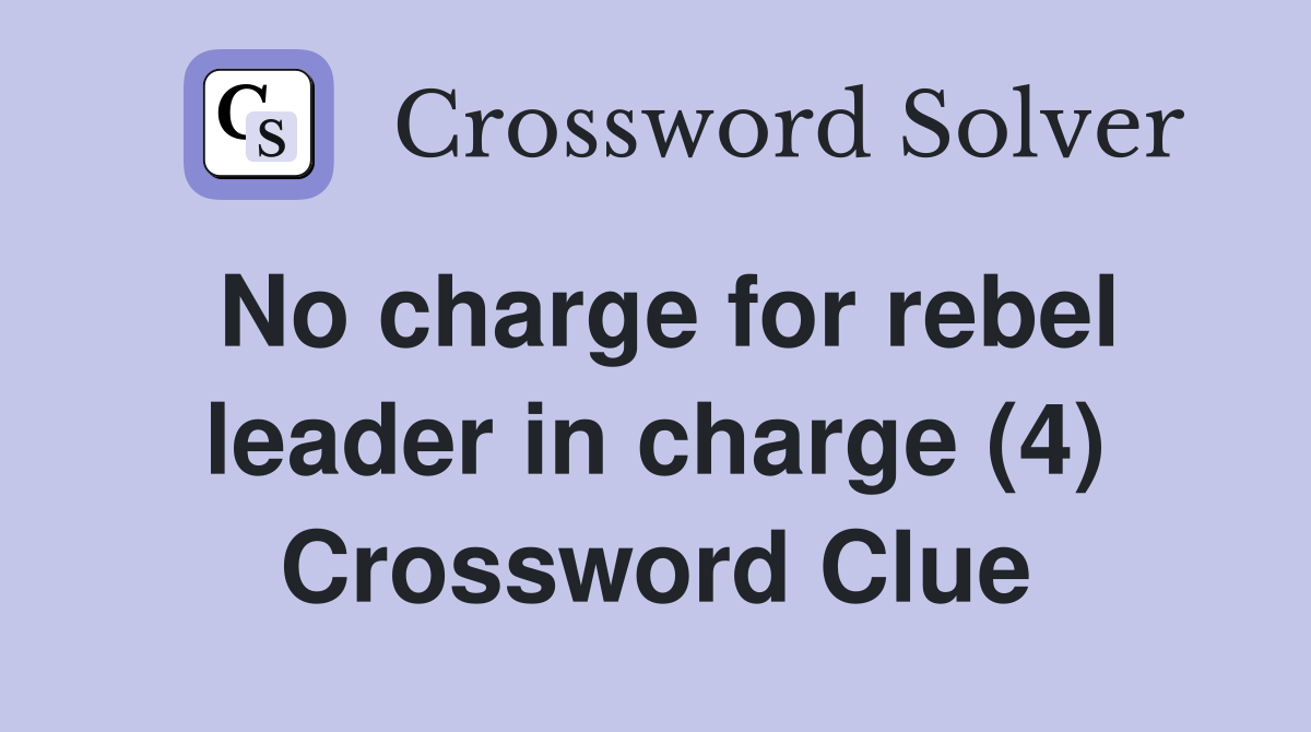 No charge for rebel leader in charge (4) Crossword Clue