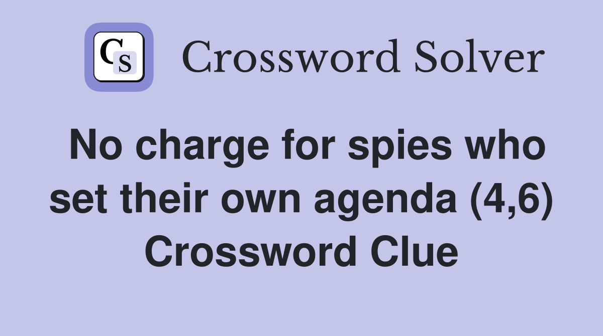 No charge for spies who set their own agenda (4,6) Crossword Clue