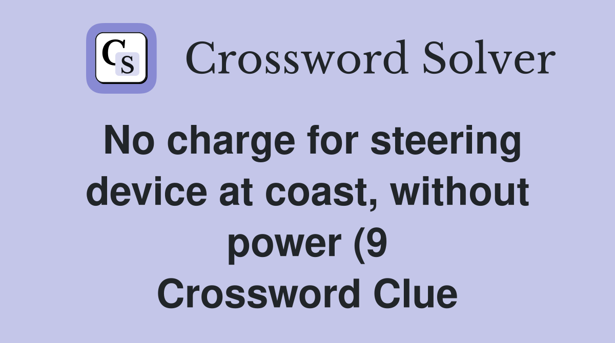 No charge for steering device at coast without power (9) Crossword No charge for steering device at coast without power (9) Crossword