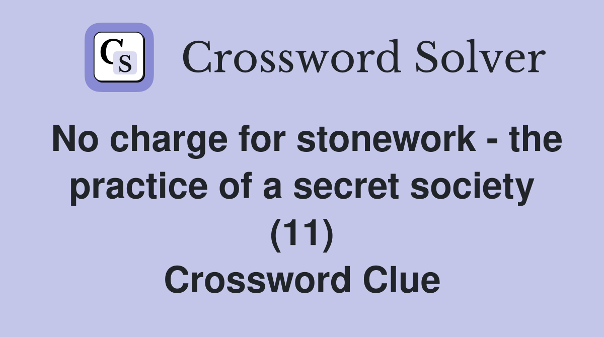 No charge for stonework - the practice of a secret society (11) Crossword Clue