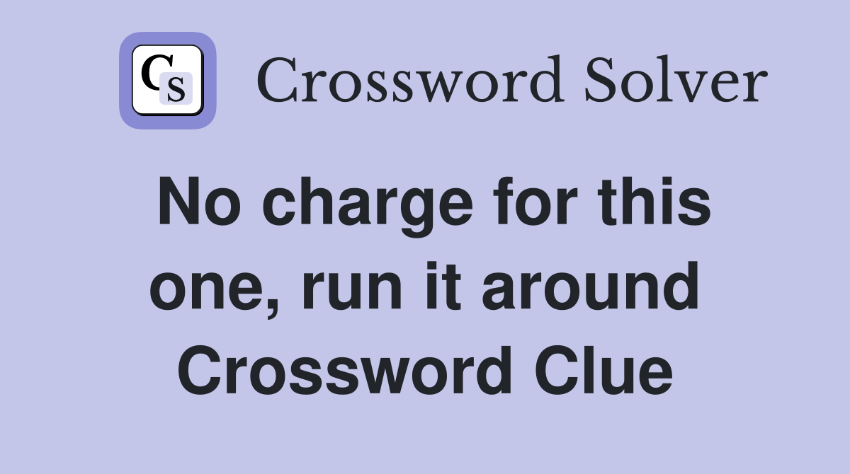No charge for this one, run it around Crossword Clue