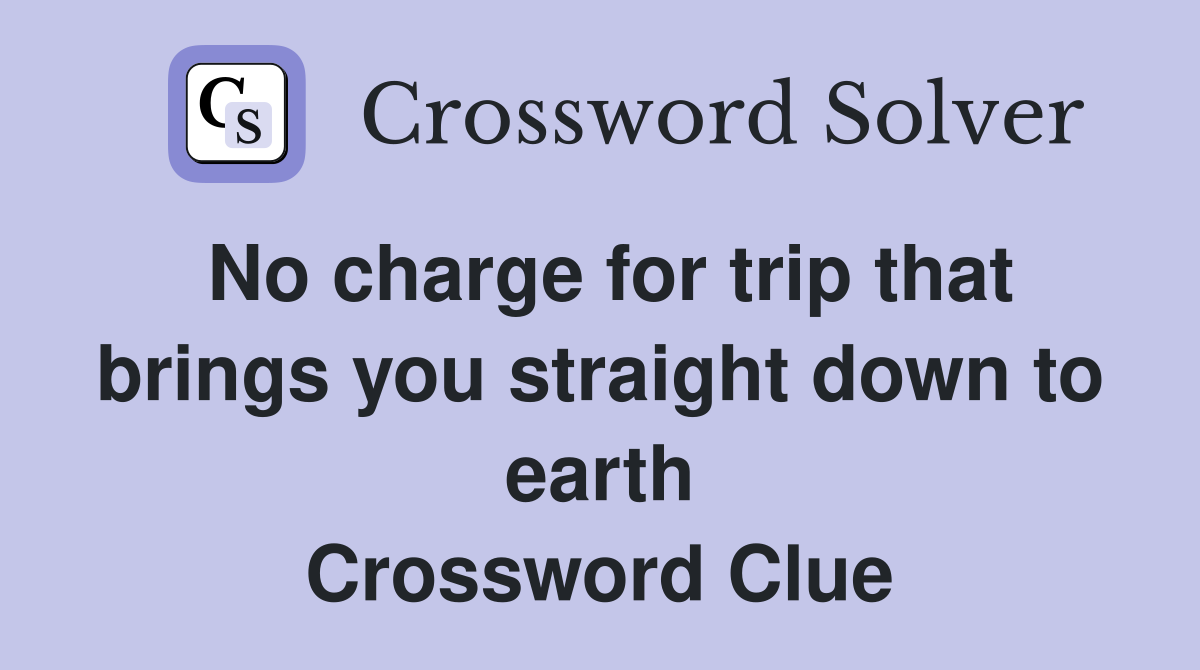 No charge for trip that brings you straight down to earth Crossword Clue
