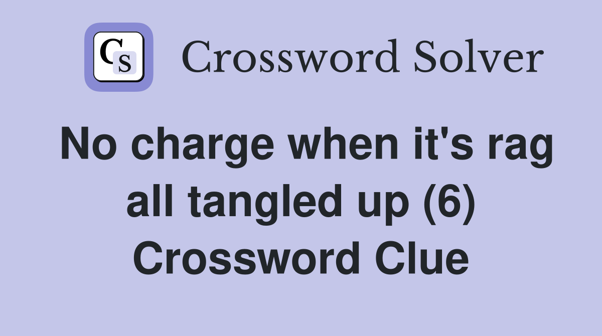 No charge when it's rag all tangled up (6) Crossword Clue