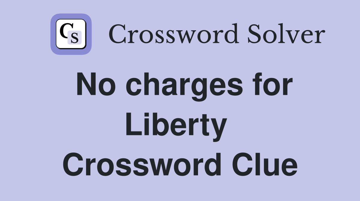 No charges for Liberty  Crossword Clue