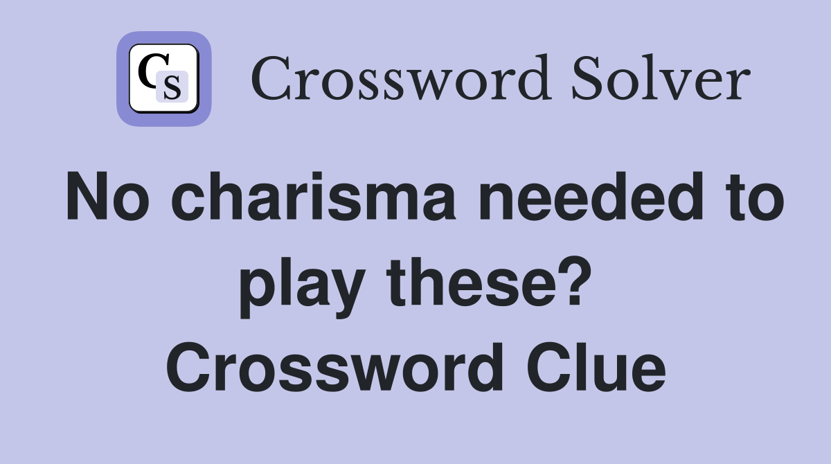 No charisma needed to play these? Crossword Clue