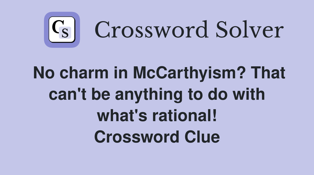 No charm in McCarthyism? That can't be anything to do with what's rational! Crossword Clue