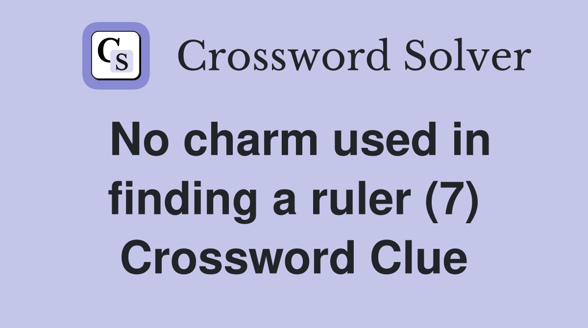 No charm used in finding a ruler (7) Crossword Clue