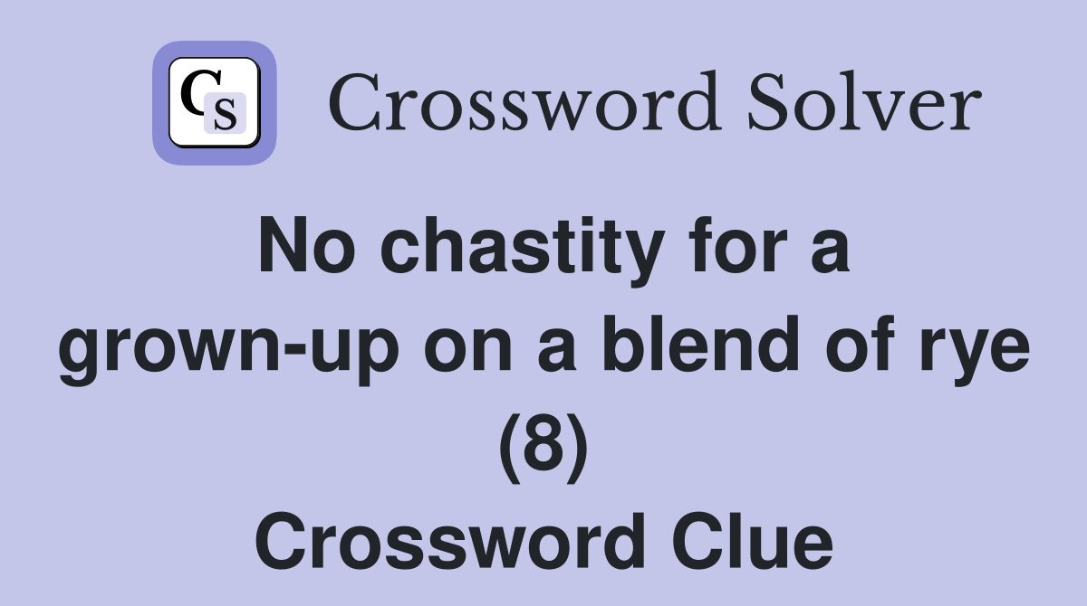 No chastity for a grown-up on a blend of rye (8) Crossword Clue