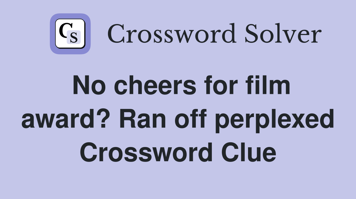 No cheers for film award? Ran off perplexed Crossword Clue