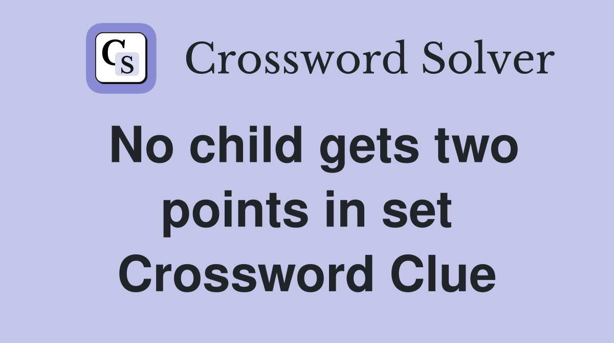 No child gets two points in set Crossword Clue