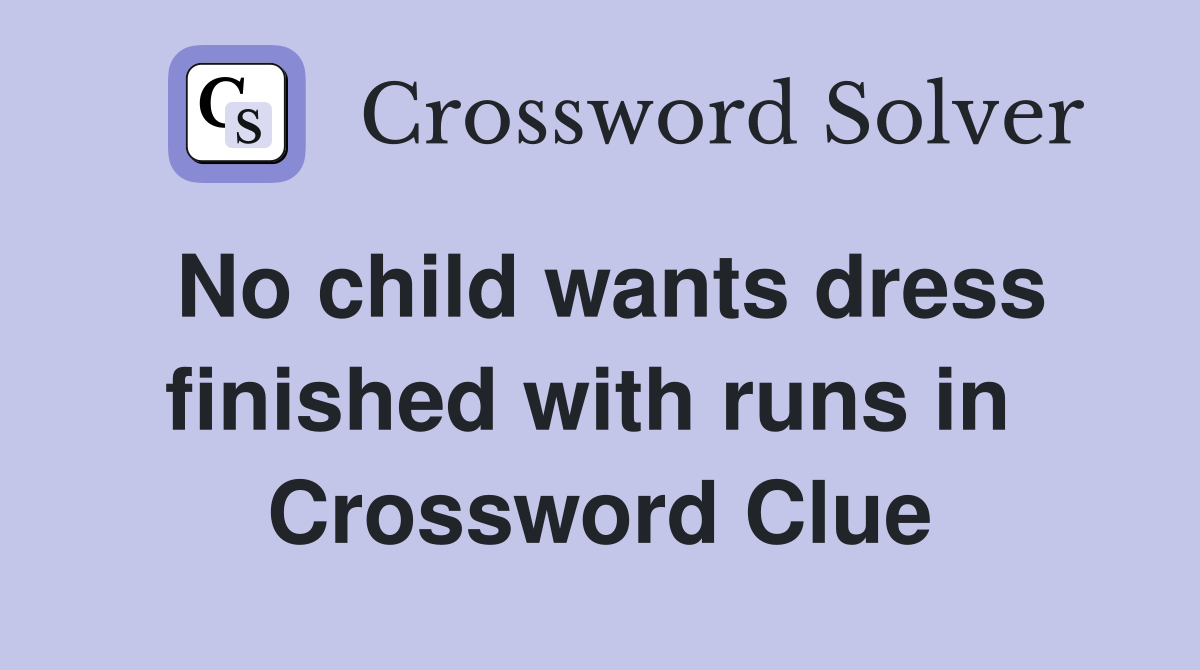 No child wants dress finished with runs in  Crossword Clue