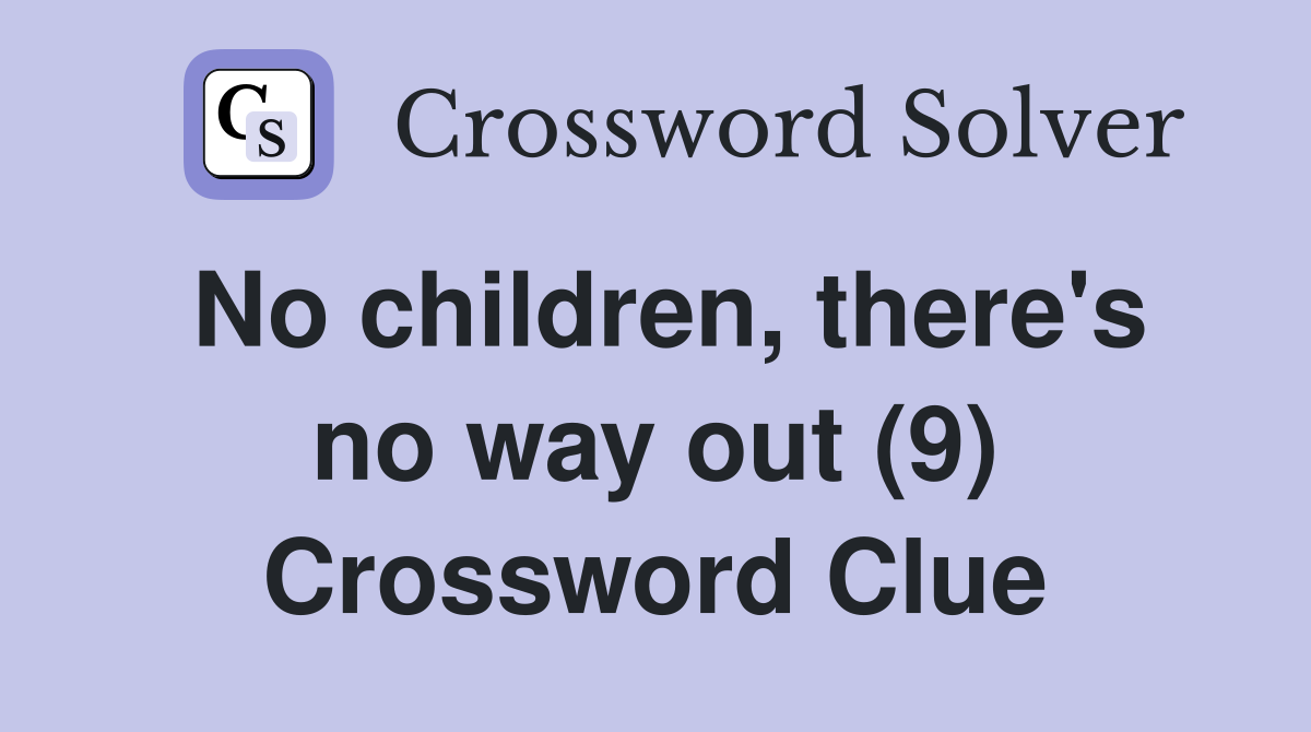No children, there's no way out (9) Crossword Clue
