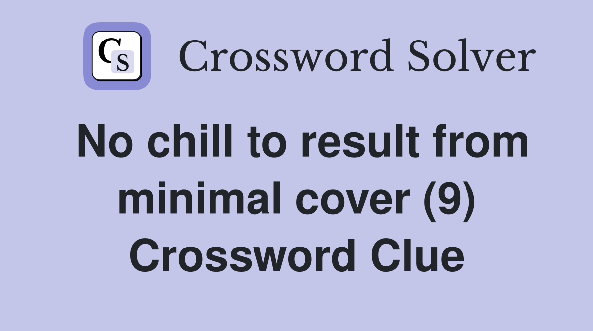 No chill to result from minimal cover (9) Crossword Clue