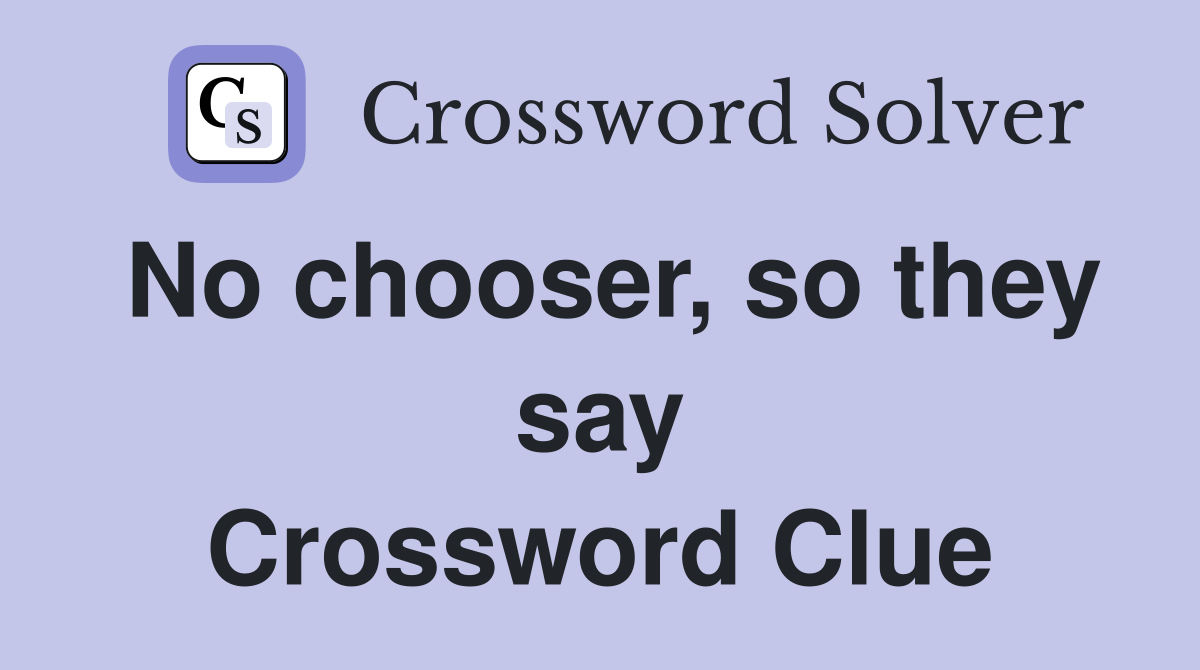 No chooser, so they say Crossword Clue