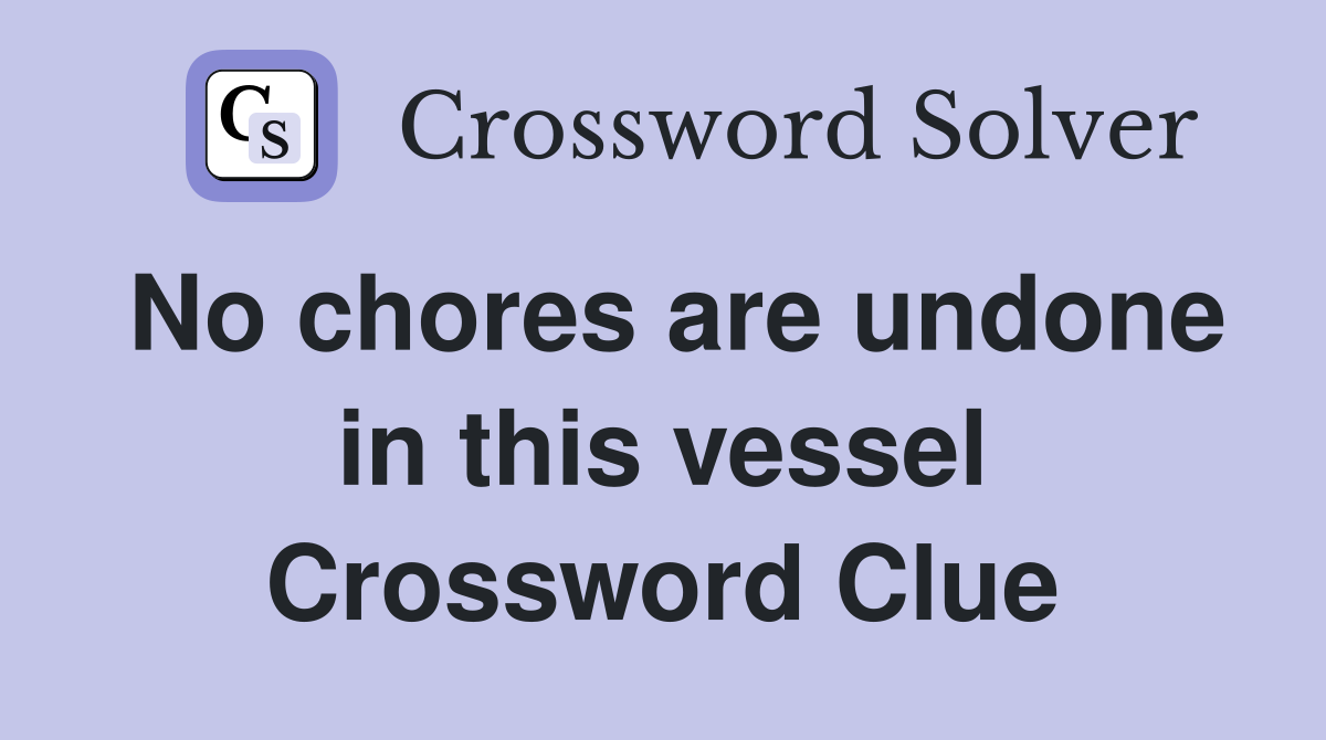 No chores are undone in this vessel Crossword Clue