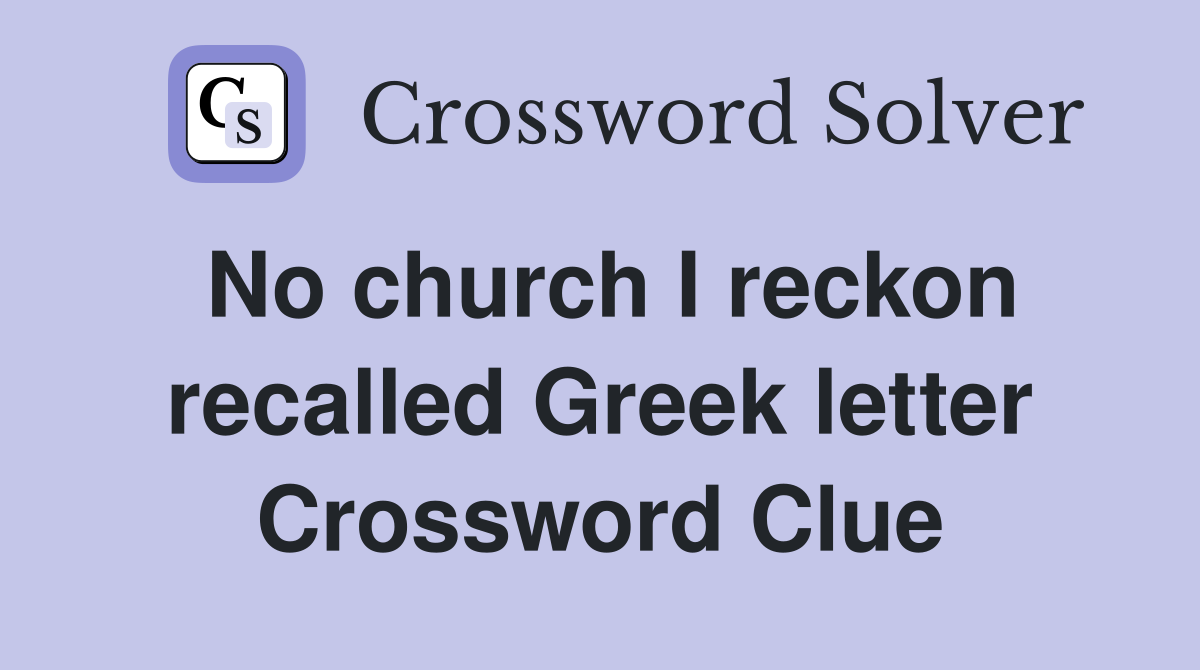 No church I reckon recalled Greek letter Crossword Clue