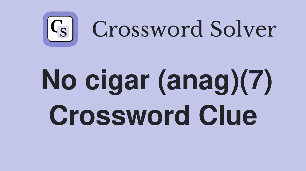 No cigar (anag)(7) Crossword Clue