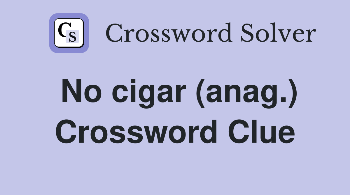No cigar (anag.) Crossword Clue