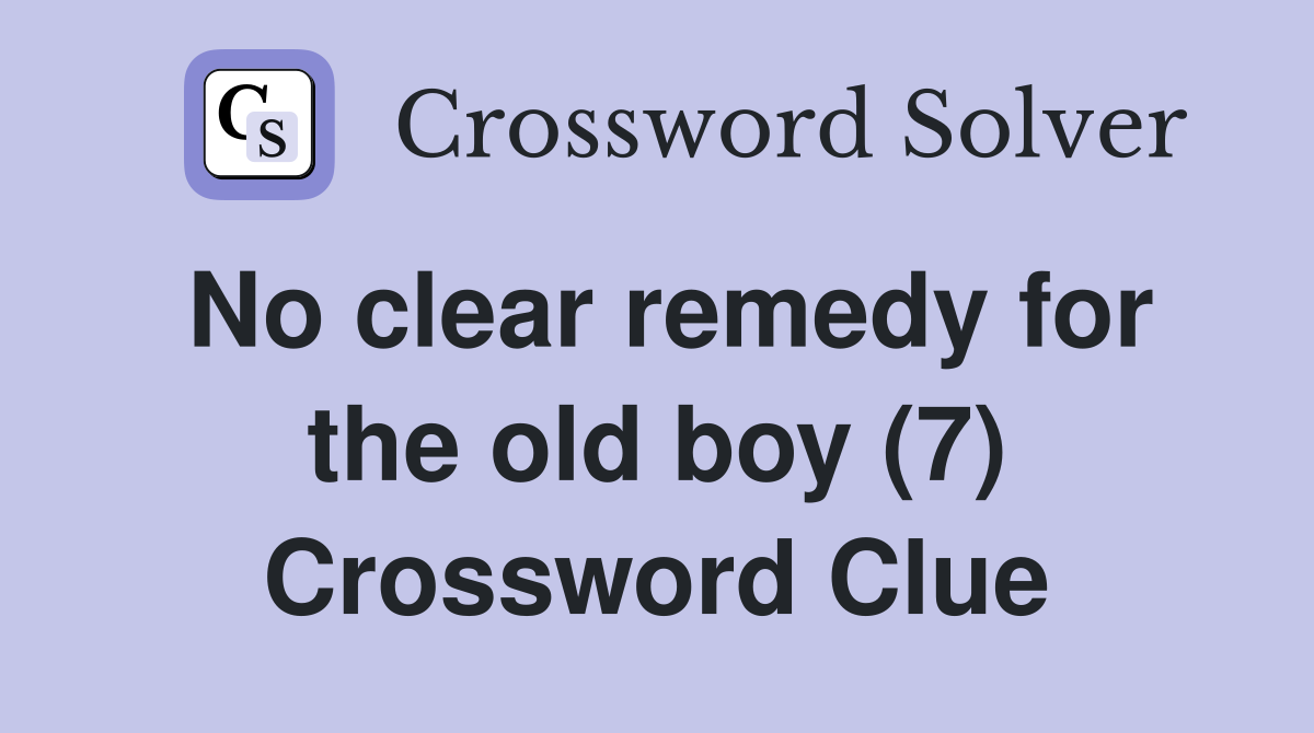No clear remedy for the old boy (7) Crossword Clue