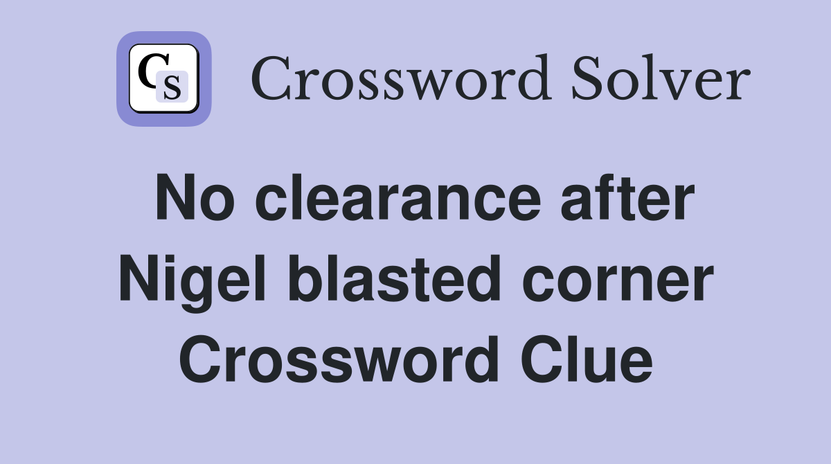 No clearance after Nigel blasted corner Crossword Clue