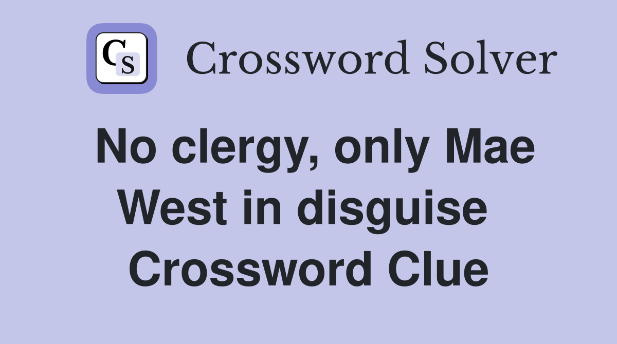 No clergy, only Mae West in disguise  Crossword Clue