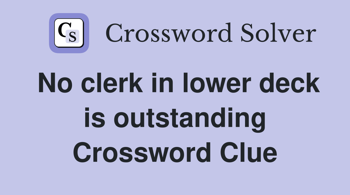 No clerk in lower deck is outstanding Crossword Clue