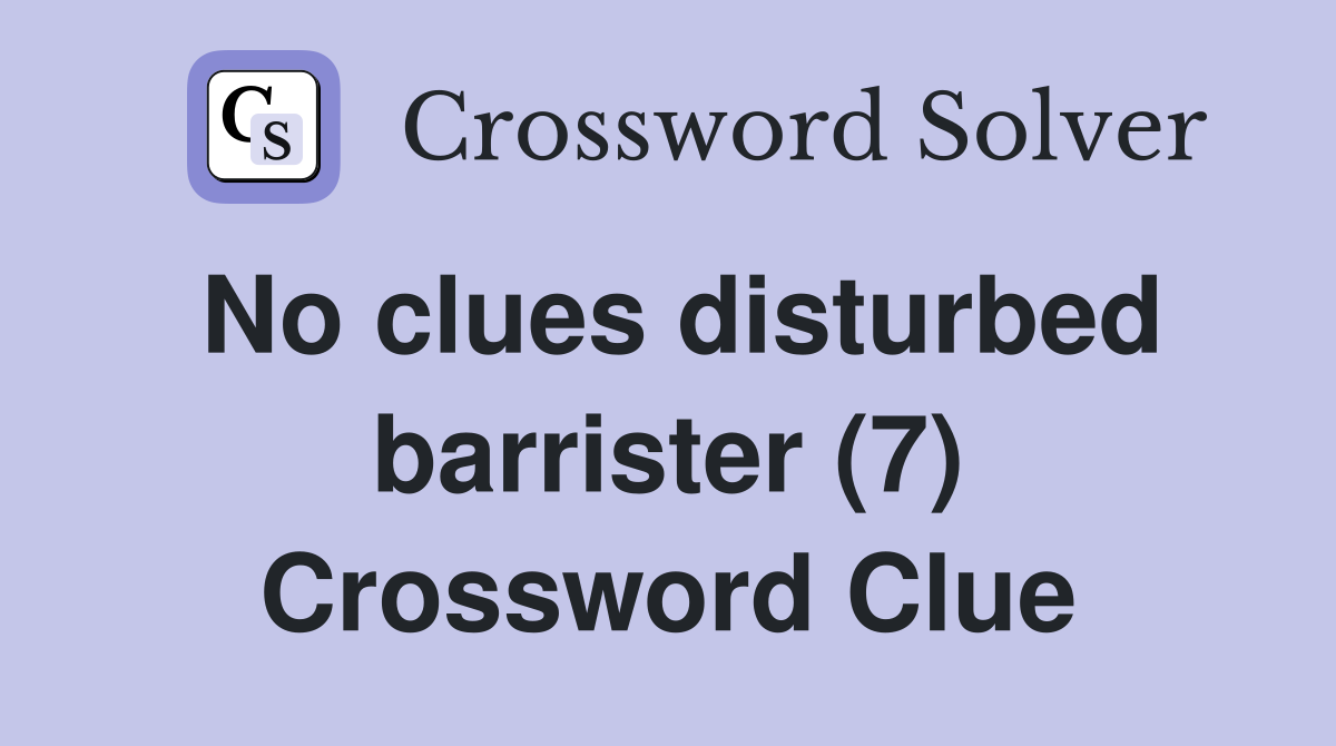 No clues disturbed barrister (7) Crossword Clue